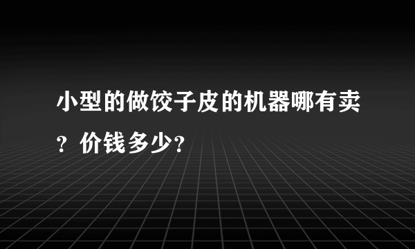 小型的做饺子皮的机器哪有卖？价钱多少？