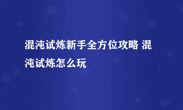 混沌试炼新手全方位攻略 混沌试炼怎么玩