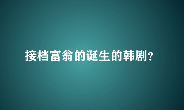 接档富翁的诞生的韩剧？