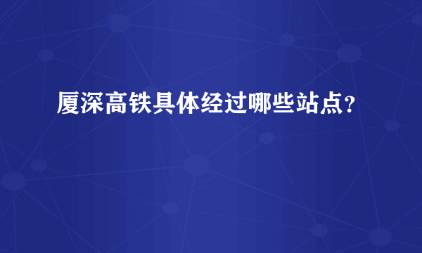 厦深高铁具体经过哪些站点？