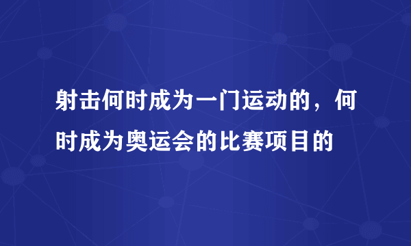 射击何时成为一门运动的，何时成为奥运会的比赛项目的