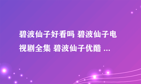 碧波仙子好看吗 碧波仙子电视剧全集 碧波仙子优酷 电视剧碧波仙子