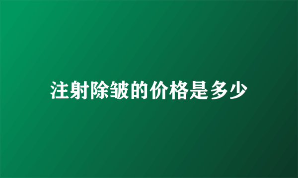 注射除皱的价格是多少