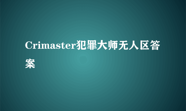 Crimaster犯罪大师无人区答案