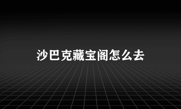 沙巴克藏宝阁怎么去