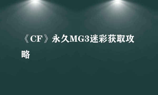 《CF》永久MG3迷彩获取攻略