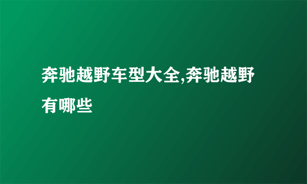 奔驰越野车型大全,奔驰越野有哪些