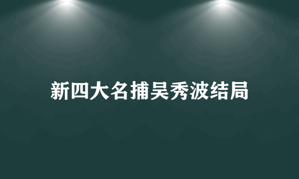 新四大名捕吴秀波结局