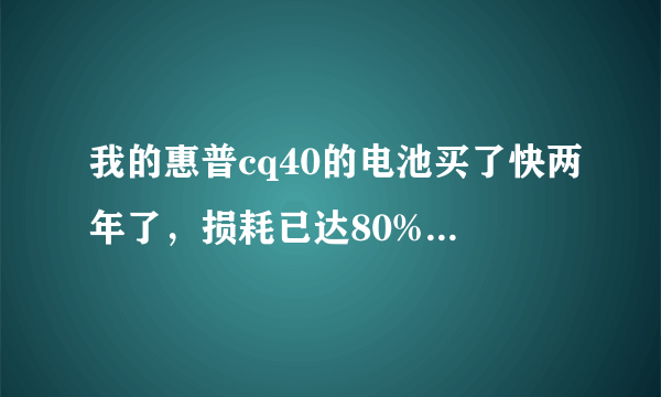 我的惠普cq40的电池买了快两年了，损耗已达80%左右，请问还能继续用吗？怎样修复啊？如果要买大概多少钱/?