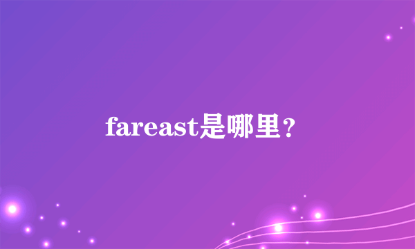 fareast是哪里？