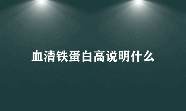 血清铁蛋白高说明什么