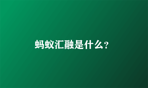 蚂蚁汇融是什么？