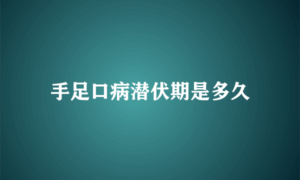 手足口病潜伏期是多久