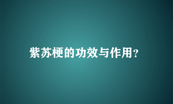 紫苏梗的功效与作用？