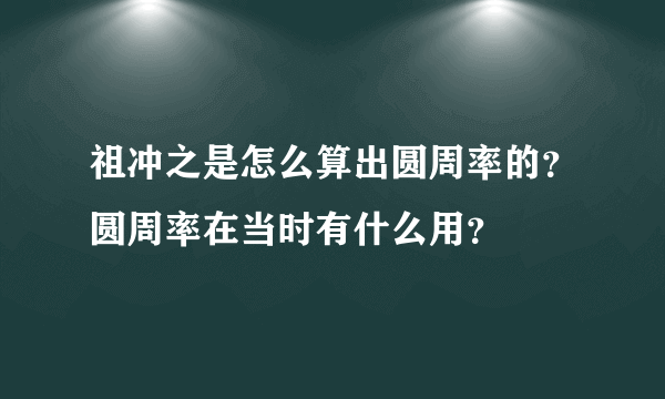 祖冲之是怎么算出圆周率的？圆周率在当时有什么用？