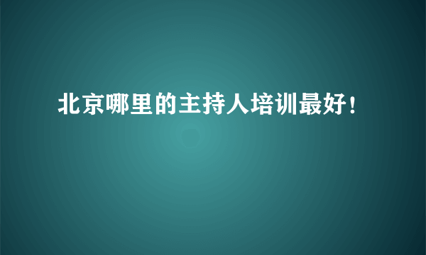 北京哪里的主持人培训最好！