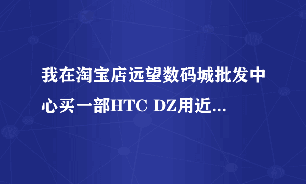 我在淘宝店远望数码城批发中心买一部HTC DZ用近两个月屏幕了好多灰，拆机后发现是翻新机子，请大家小心