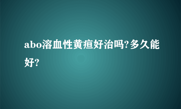 abo溶血性黄疸好治吗?多久能好?