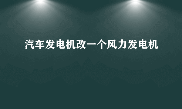 汽车发电机改一个风力发电机