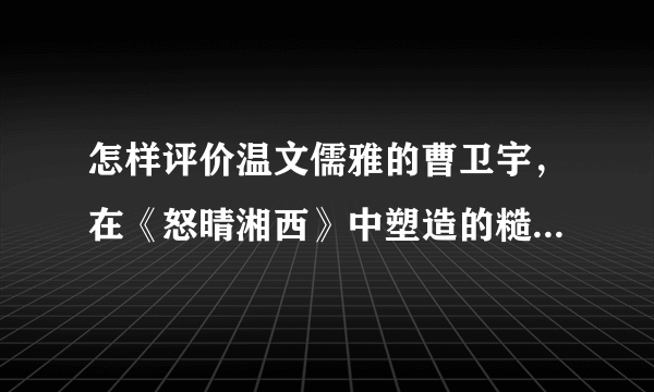 怎样评价温文儒雅的曹卫宇，在《怒晴湘西》中塑造的糙汉子罗老歪？