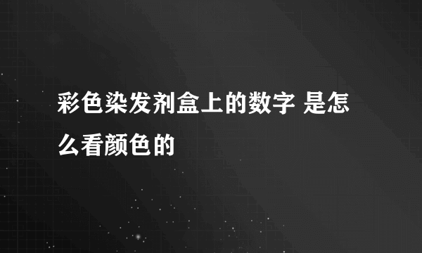 彩色染发剂盒上的数字 是怎么看颜色的