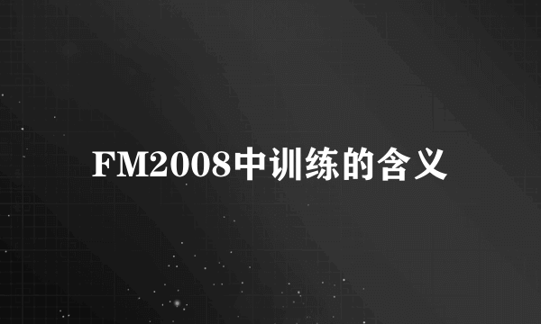 FM2008中训练的含义