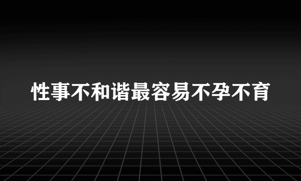 性事不和谐最容易不孕不育