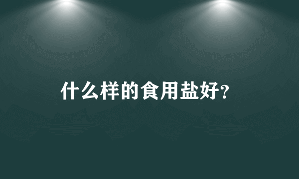 什么样的食用盐好？