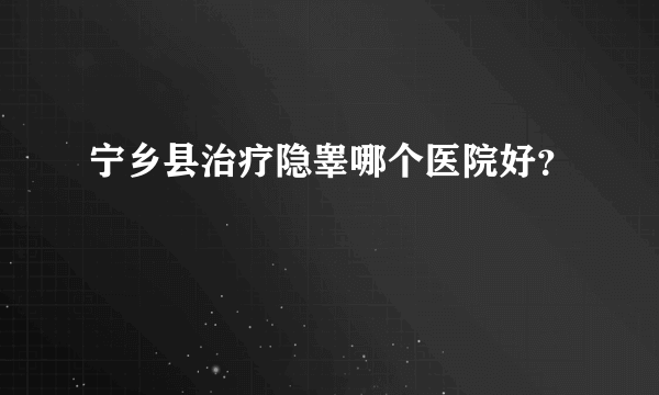 宁乡县治疗隐睾哪个医院好？