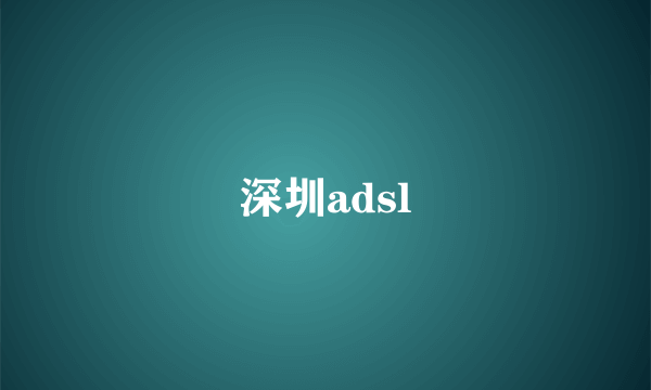 深圳adsl