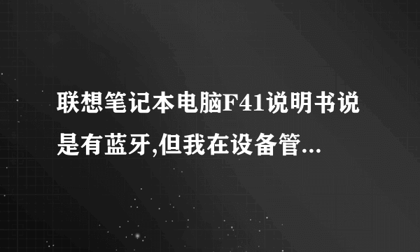 联想笔记本电脑F41说明书说是有蓝牙,但我在设备管理里头没有找到蓝牙装置。