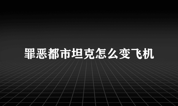 罪恶都市坦克怎么变飞机