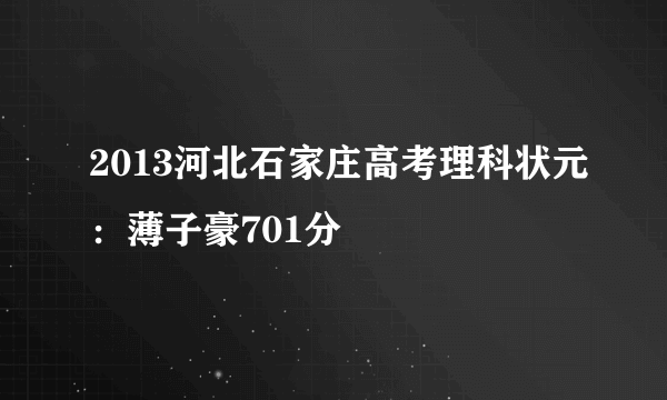 2013河北石家庄高考理科状元：薄子豪701分