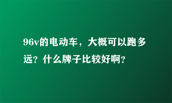 96v的电动车，大概可以跑多远？什么牌子比较好啊？