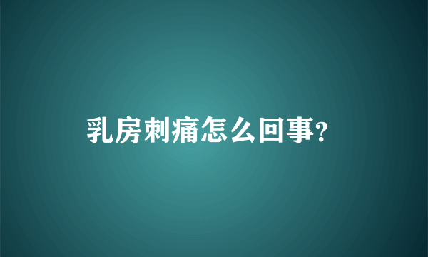 乳房刺痛怎么回事？