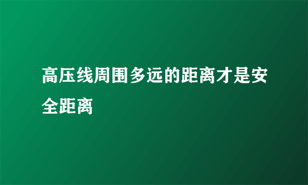 高压线周围多远的距离才是安全距离