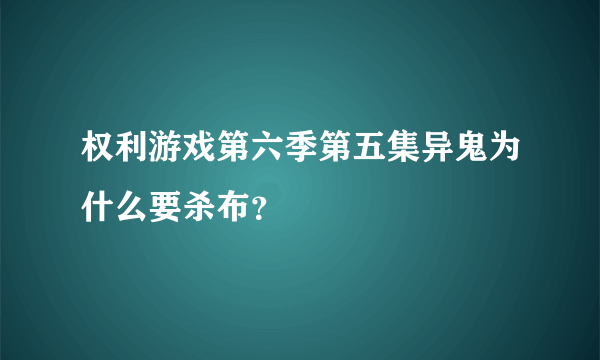 权利游戏第六季第五集异鬼为什么要杀布？