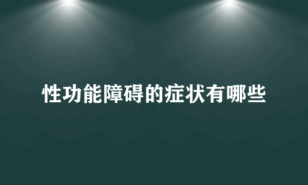 性功能障碍的症状有哪些