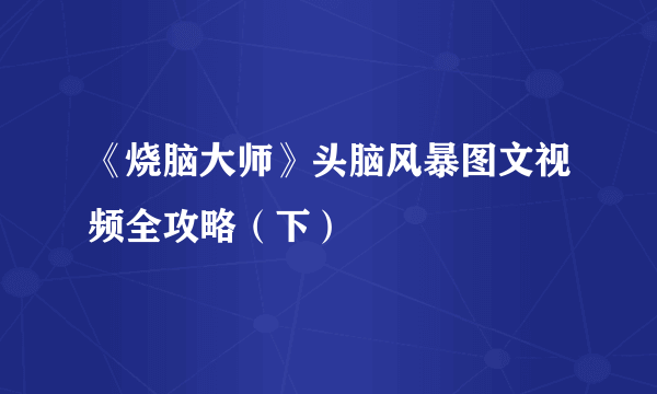 《烧脑大师》头脑风暴图文视频全攻略（下）