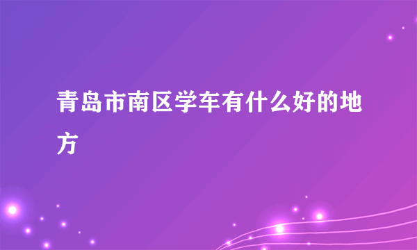 青岛市南区学车有什么好的地方