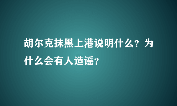 胡尔克抹黑上港说明什么？为什么会有人造谣？