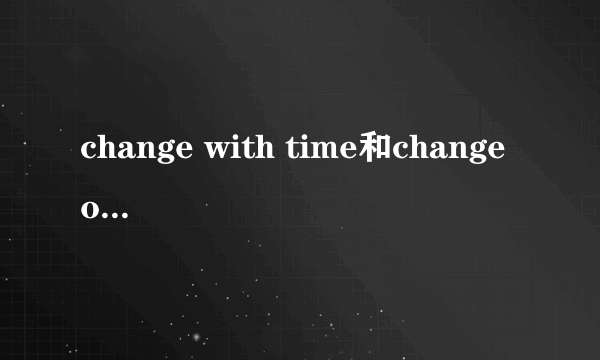 change with time和change over time的区别？