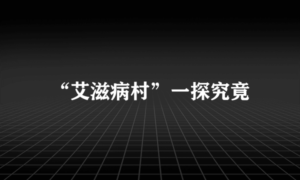 “艾滋病村”一探究竟