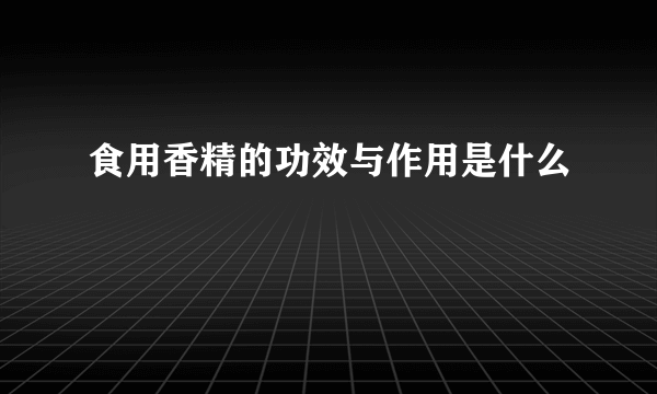 食用香精的功效与作用是什么