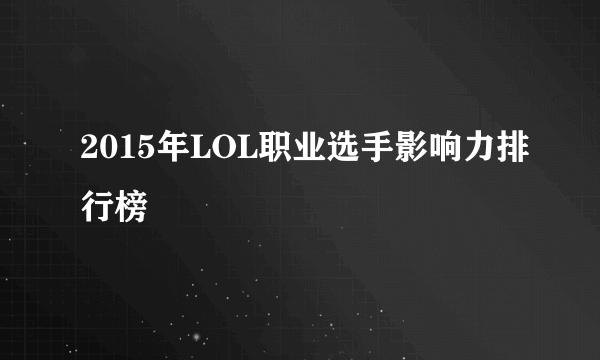 2015年LOL职业选手影响力排行榜