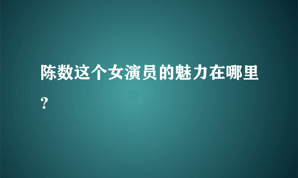 陈数这个女演员的魅力在哪里？