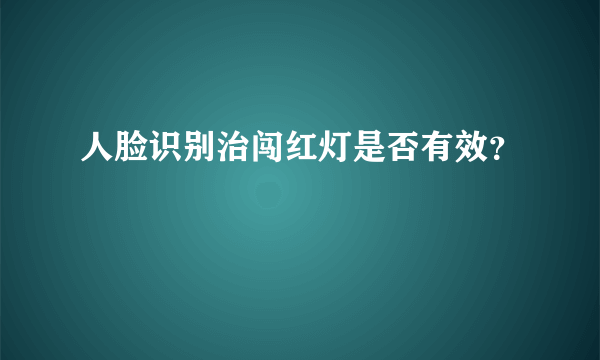 人脸识别治闯红灯是否有效？