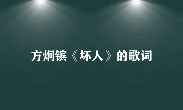 方炯镔《坏人》的歌词