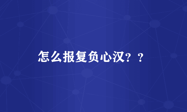 怎么报复负心汉？？