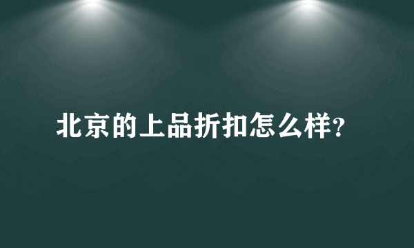 北京的上品折扣怎么样？